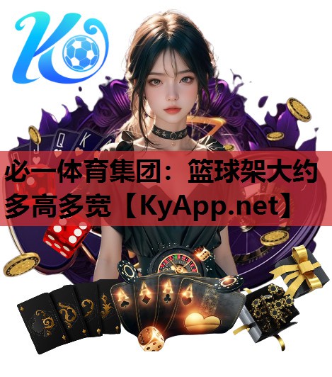 必一体育集团：篮球架大约多高多宽