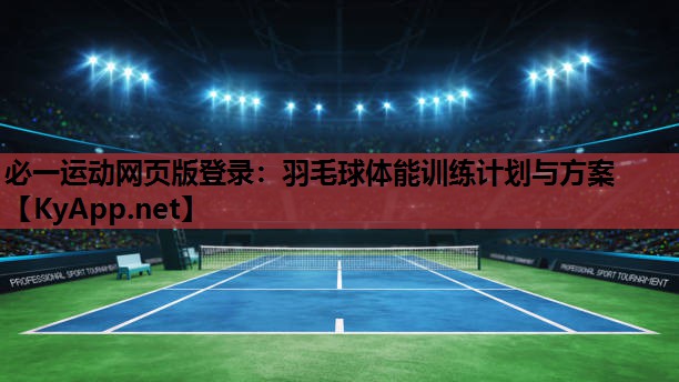 必一运动网页版登录：羽毛球体能训练计划与方案