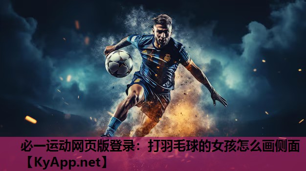 必一运动网页版登录：打羽毛球的女孩怎么画侧面