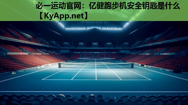 必一运动官网：亿健跑步机安全钥匙是什么