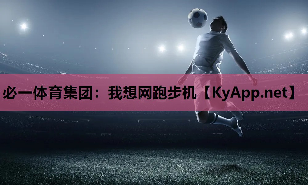 必一体育集团：我想网跑步机
