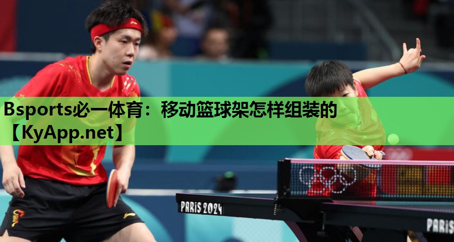 Bsports必一体育：移动篮球架怎样组装的