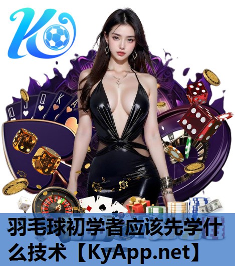羽毛球初学者应该先学什么技术