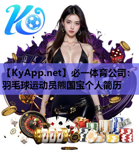 必一体育公司：羽毛球运动员熊国宝个人简历