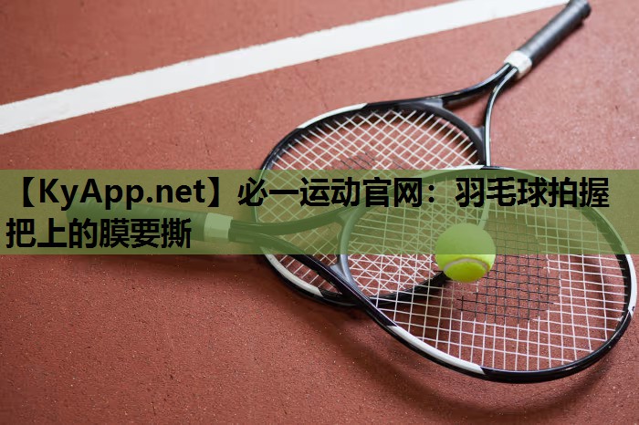 羽毛球拍握把上的膜要撕