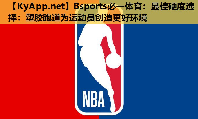 最佳硬度选择：塑胶跑道为运动员创造更好环境