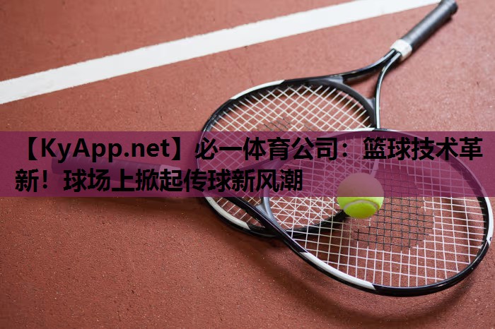 篮球技术革新！球场上掀起传球新风潮